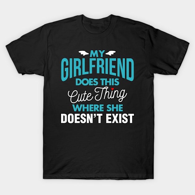 My Girlfriend Does This Cute Thing Where She Doesn't Exist T-Shirt by teevisionshop